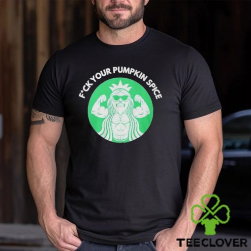 Fuck Your Pumpkin Spice Shirt