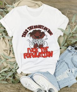 Fuck the population merch take the money an’ run shirt