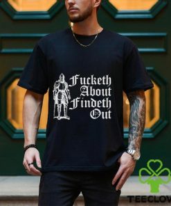 Fucketh About Findeth Out shirt