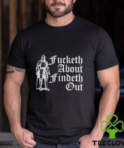 Fucketh About Findeth Out shirt