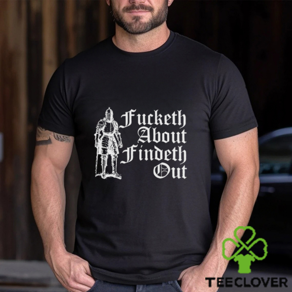Fucketh About Findeth Out shirt Fucketh About Findeth Out shirt