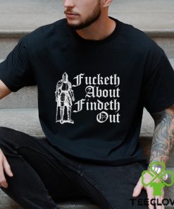 Fucketh About Findeth Out shirt