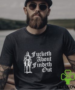 Fucketh About Findeth Out shirt