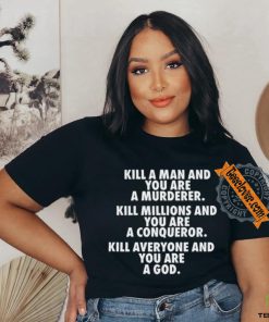 Fuct Kill A Man And You Are A Murderer Kill Millions And You Are A Conqueror shirt 2 Fuct Kill A Man And You Are A Murderer Kill Millions And You Are A Conqueror shirt