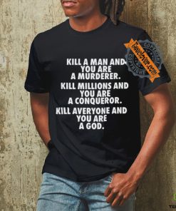 Fuct Kill A Man And You Are A Murderer Kill Millions And You Are A Conqueror shirt 3 Fuct Kill A Man And You Are A Murderer Kill Millions And You Are A Conqueror shirt