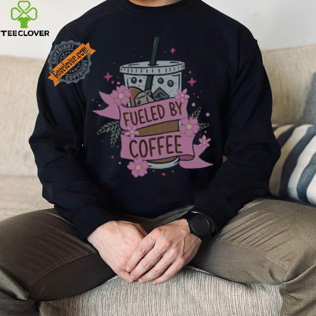 Fueled By Coffee Sweatshirt Fueled By Coffee Sweatshirt