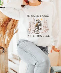 Full Of Princesses Be A Cowgirl T shirt, Metal Bands In A World Full Of Princesses Be A Cowgirl T shirt