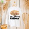 Full Potato Friday hoodie, sweater, longsleeve, shirt v-neck, t-shirt