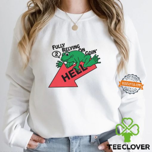 Fully Relying On Going 2 Hell Shirt