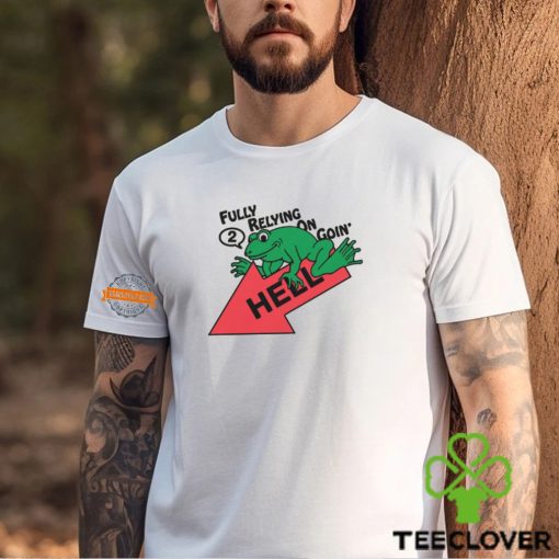 Fully Relying On Going 2 Hell Shirt