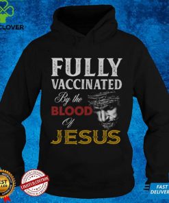 Fully Vaccinated By Blood Of Jesus Shirt