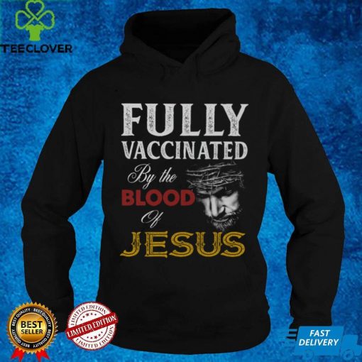 Fully Vaccinated By Blood Of Jesus Shirt