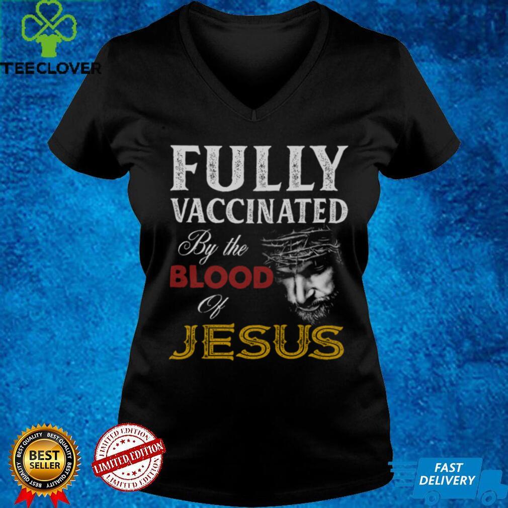 Fully Vaccinated By Blood Of Jesus Shirt Fully Vaccinated By Blood Of Jesus Shirt