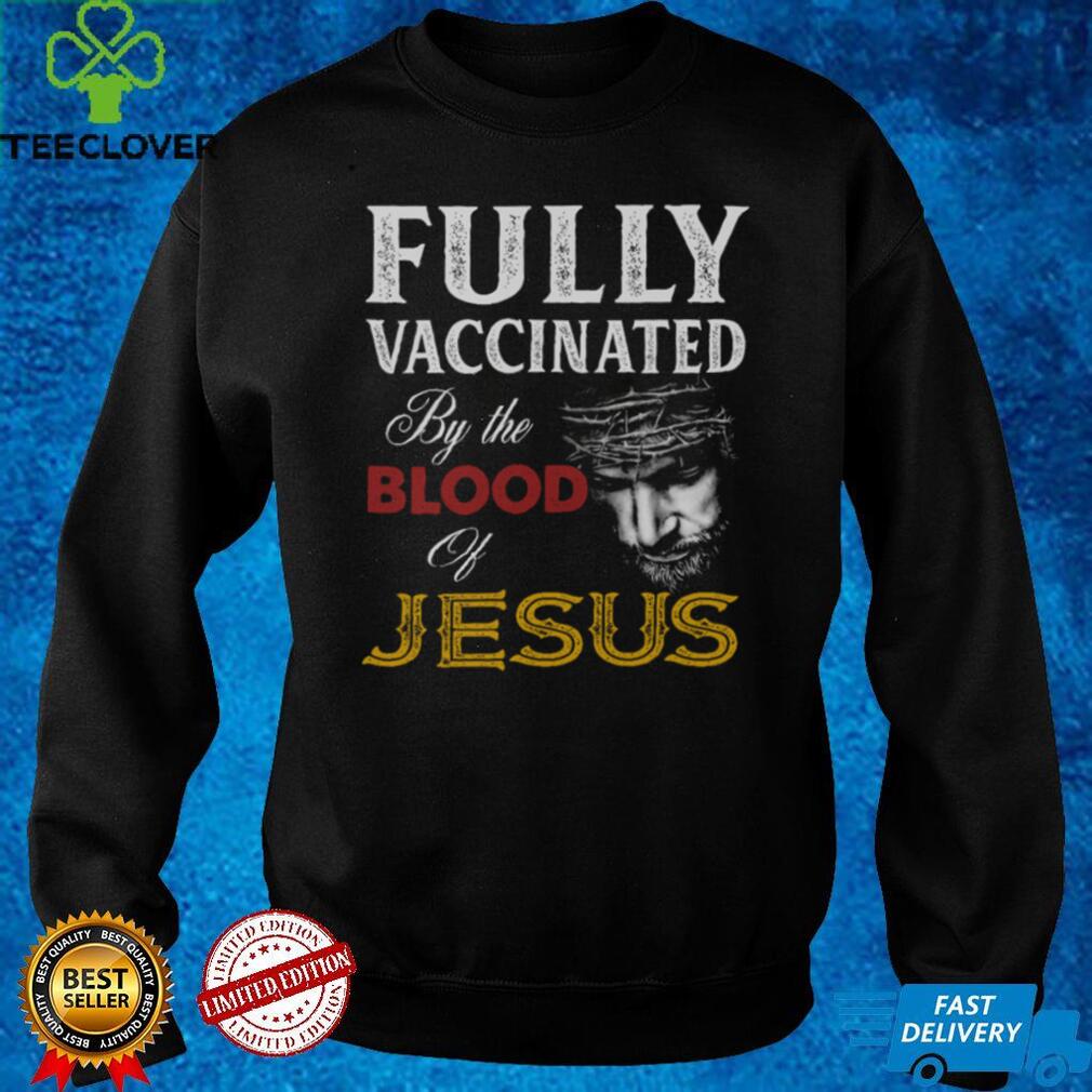 Fully Vaccinated By Blood Of Jesus Shirt Fully Vaccinated By Blood Of Jesus Shirt