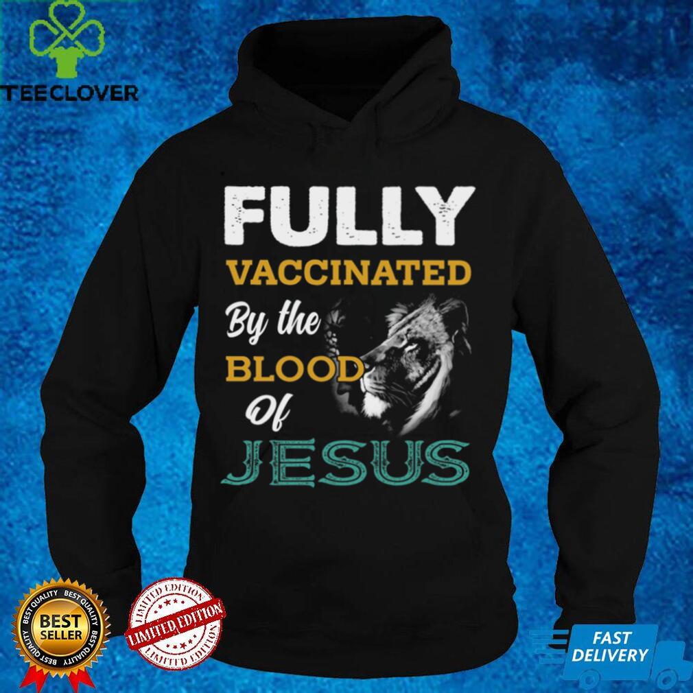 Fully Vaccinated By The Blood Of Jesus T Shirt Fully Vaccinated By The Blood Of Jesus T Shirt