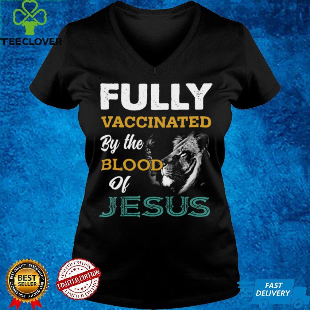 Fully Vaccinated By The Blood Of Jesus T Shirt Fully Vaccinated By The Blood Of Jesus T Shirt