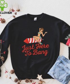 Funny 4th Of July Just Here To Bang Fireworks T Shirt