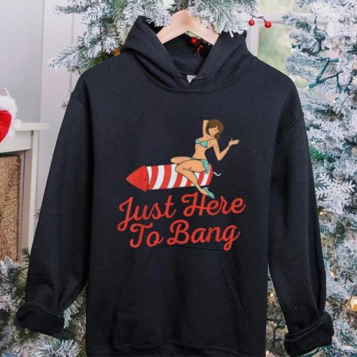 Funny 4th Of July Just Here To Bang Fireworks T Shirt