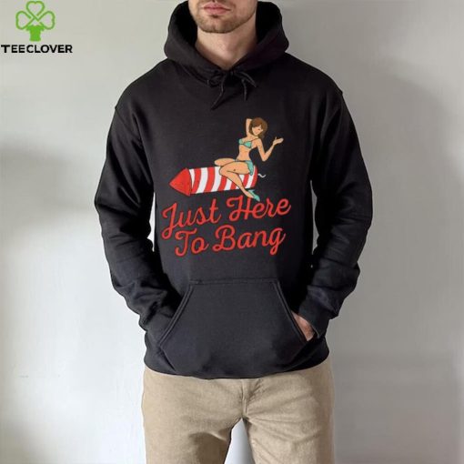 Funny 4th Of July Just Here To Bang Fireworks T Shirt