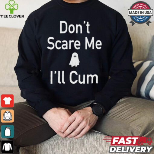 Funny Ahh Tees Don_t Scare Me I_ll Cum Ghost Shirt