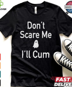 Funny Ahh Tees Don_t Scare Me I_ll Cum Ghost Shirt