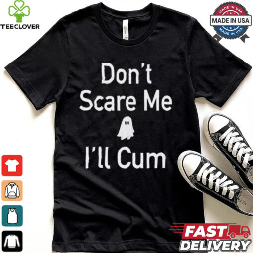 Funny Ahh Tees Don_t Scare Me I_ll Cum Ghost Shirt