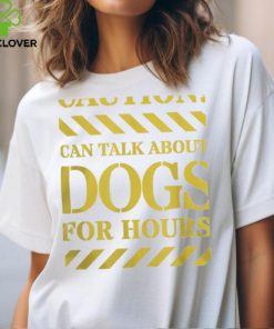 Funny Can Talk About Dogs For Hours Caution Dog Lovers T Shirt