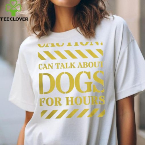 Funny Can Talk About Dogs For Hours   Caution Dog Lovers T Shirt