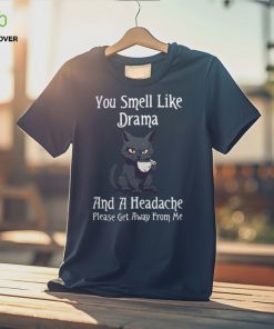 Funny Cat Gift You Smell Like Drama and a Headache T Shirt