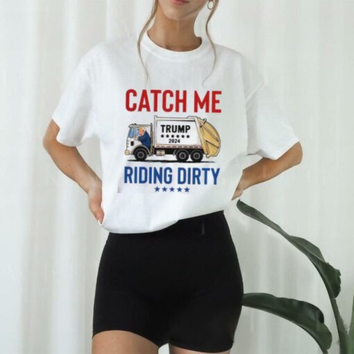 Funny Catch Me Riding Dirty Garbage Vote Trump Truck Trump 2024 T Shirt