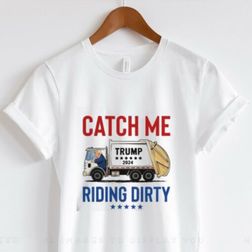 Funny Catch Me Riding Dirty Garbage Vote Trump Truck Trump 2024 T Shirt