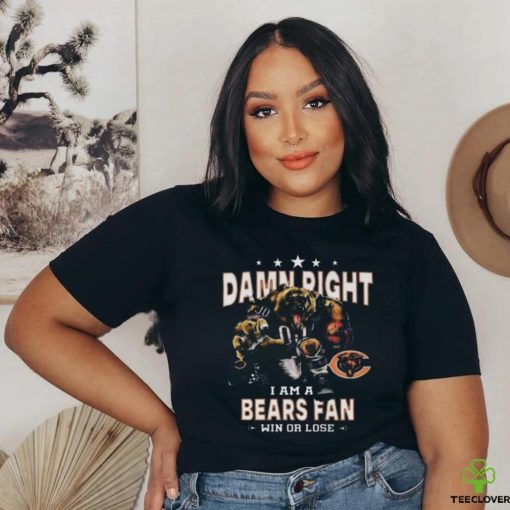 Funny Chicago bears damn right I am a bears fan win or lose shirt