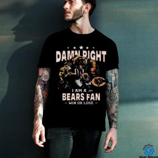 Funny Chicago bears damn right I am a bears fan win or lose shirt