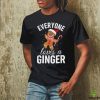 Funny Christmas Everyone Loves A Ginger T Shirt