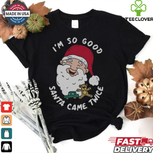 Funny Christmas Santa Claus I’m So Good Santa Came Twice T Shirt