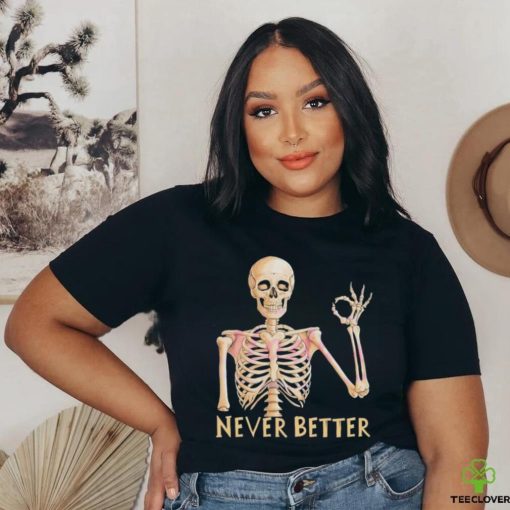 Funny Dead Never Better Skeleton T shirt