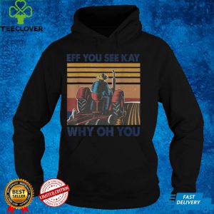 Funny Eff You See Kay Why Oh You Vintage Farmer Lover T Shirt