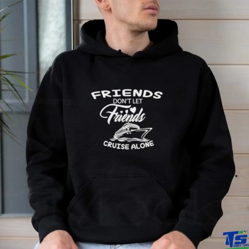 Funny Friends don’t let friends cruise alone shirt