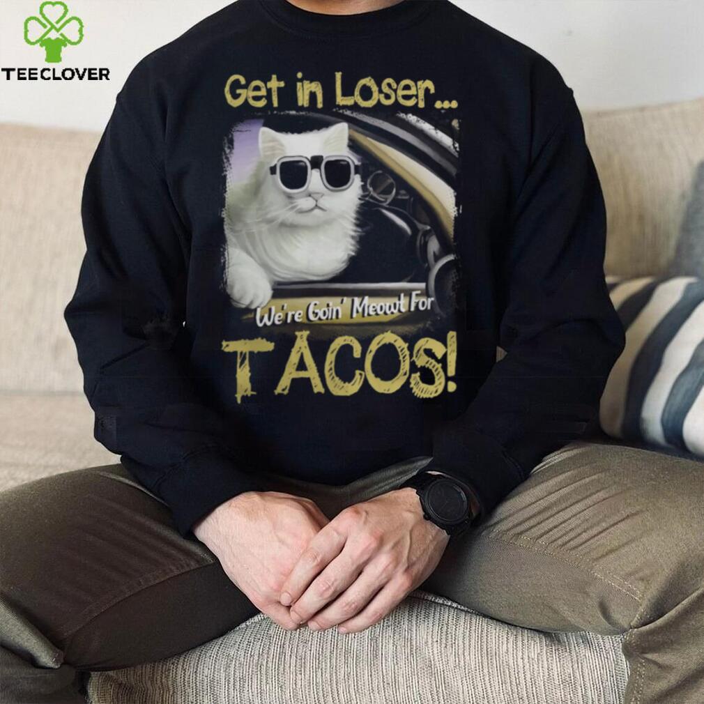 Funny Get in Loser Were Going Meowt Fur Tacos Cat Driving 638 Funny Get in Loser Were Going Meowt Fur Tacos Cat Driving 638