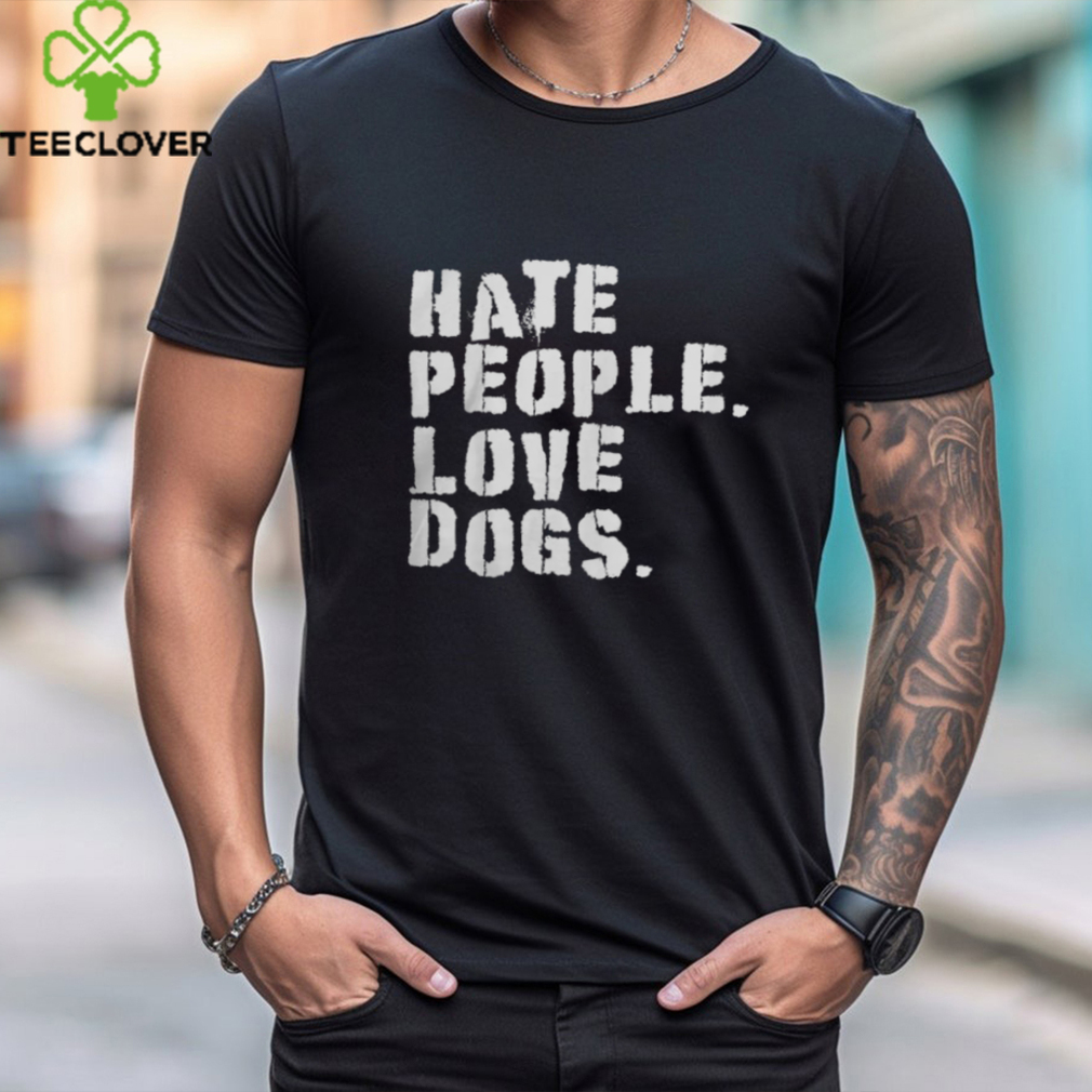 Funny HATE PEOPLE. LOVE DOGS Dog Owners T Shirt Funny HATE PEOPLE. LOVE DOGS Dog Owners T Shirt