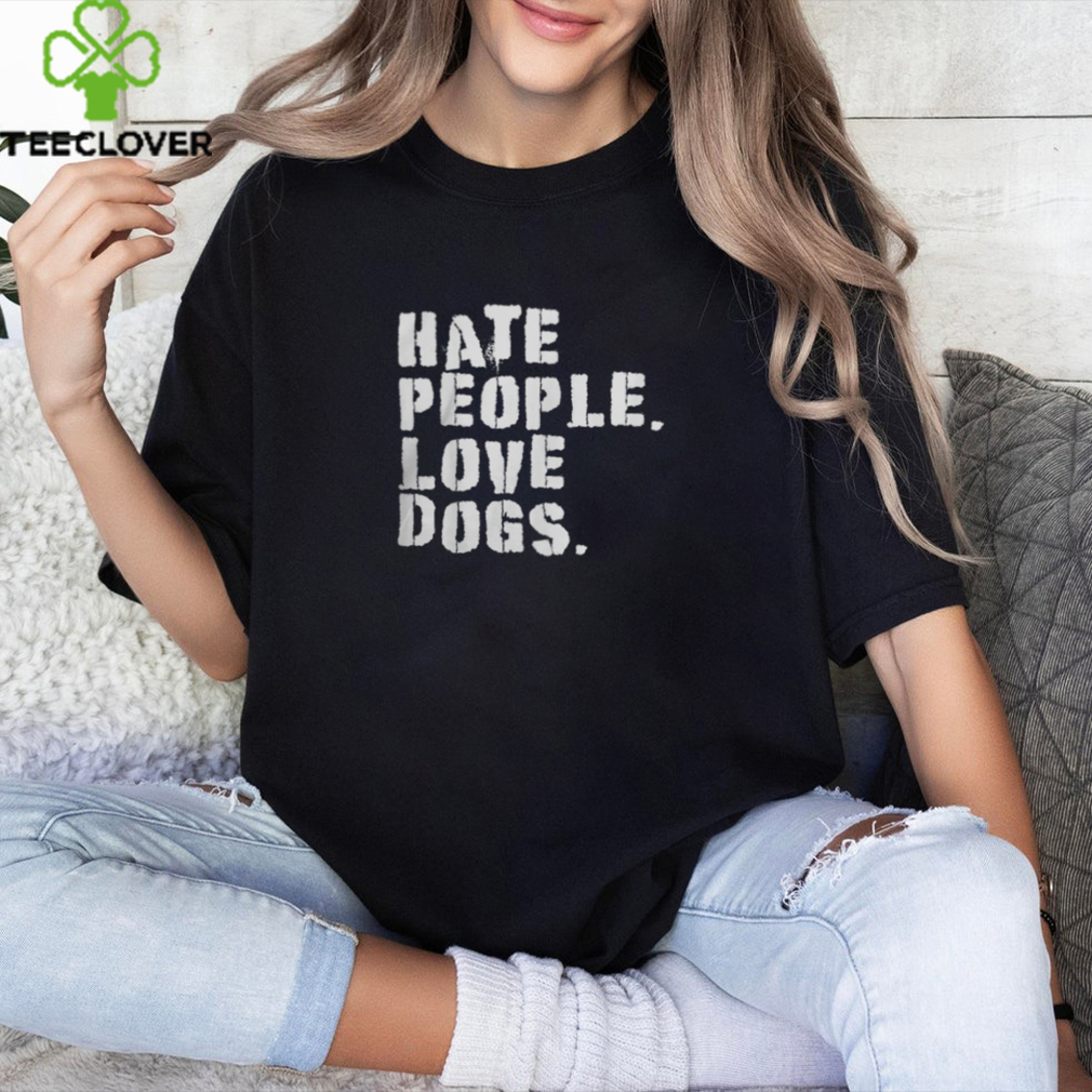 Funny HATE PEOPLE. LOVE DOGS Dog Owners T Shirt Funny HATE PEOPLE. LOVE DOGS Dog Owners T Shirt