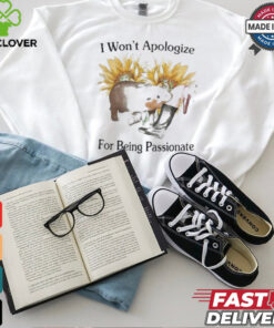 Funny I Won’t Apologize For Being Passionate Shirt