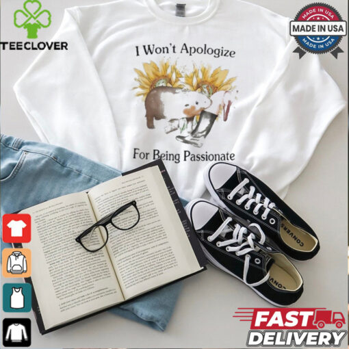 Funny I Won’t Apologize For Being Passionate Shirt