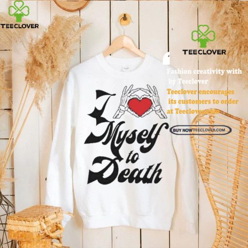 Funny I love myself to death hoodie, sweater, longsleeve, shirt v-neck, t-shirt