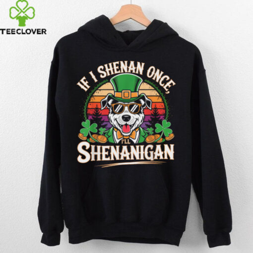 Funny If I Shenan Once I’ll Shenanigan Dog St Patricks T Shirt