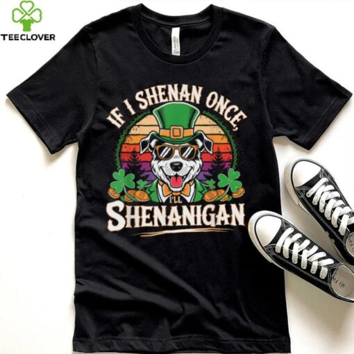 Funny If I Shenan Once I’ll Shenanigan Dog St Patricks T Shirt