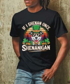 Funny If I Shenan Once I'll Shenanigan Dog St Patricks T Shirt