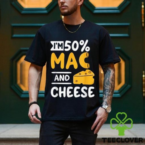 Funny I’m 50% Mac And 50% Cheese T Shirt For Macaroniholic