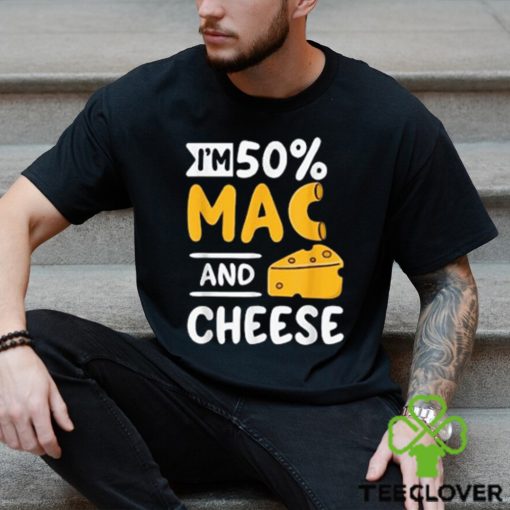 Funny I’m 50% Mac And 50% Cheese T Shirt For Macaroniholic