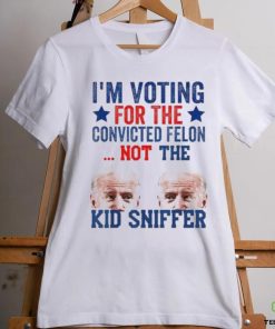 Funny I’m Voting For The convicted felon Not Kid Sniffer T Shirt